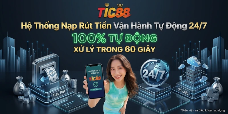 Hệ Thống Nạp Rút Tiền TIC88 Vận Hành Tự Động 24/7
