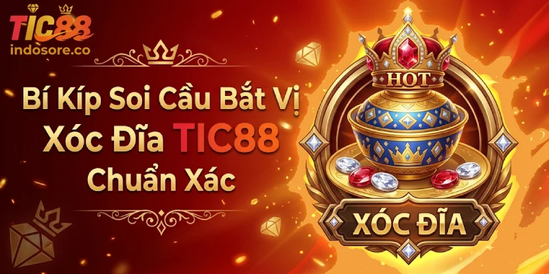 Soi Cầu Bắt Vị Xóc Đĩa TIC88 Chuẩn Xác